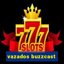 vazados buzzcast